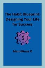 The Habit Blueprint: Designing Your Life for Success