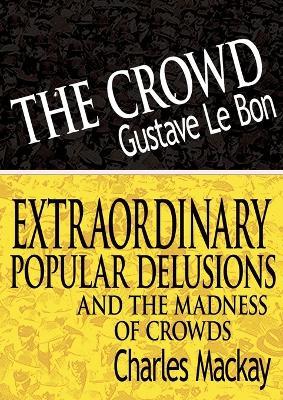 The Crowd & Extraordinary Popular Delusions and the Madness of Crowds - Gustave Lebon,Charles MacKay - cover