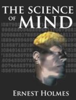 The Science of Mind: A Complete Course of Lessons in the Science of Mind and Spirit