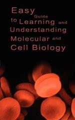 Easy Guide to Learning and Understanding Molecular and Cell Biology