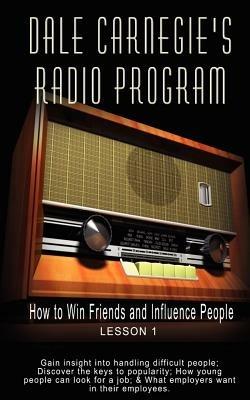 Dale Carnegie's Radio Program: How to Win Friends and Influence People - Lesson 1: Gain insight into handling difficult people; Discover the keys to popularity; How young people can look for a job; & What employers want in their employees - Dale Carnegie - cover