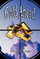 Gold Ahead by George S. Clason (the Author of the Richest Man in Babylon) - George Samuel Clason - cover