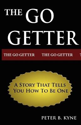 The Go-Getter: A Story That Tells You How To Be One - Peter B Kyne - cover