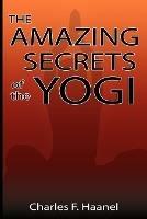 The Amazing Secrets of the Yogi - Charles F Haanel - cover