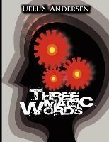 Three Magic Words: The Key to Power, Peace and Plenty - Uell Stanley Anderson,U S Anderson - cover