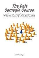 The Dale Carnegie Course on Effective Speaking, Personality Development, and the Art of How to Win Friends & Influence People - Dale Carnegie - cover