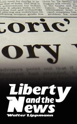 Liberty and the News - Walter Lippmann - cover