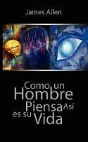 Como un Hombre Piensa Asi es Su Vida / As a Man Thinketh - James Allen - cover