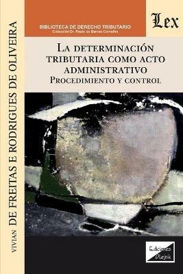 La Determinacion Tributaria Como Acto Administrativo. Procedimiento Y Control - Vivian de Freitas Rodriguez de Oliveira - cover