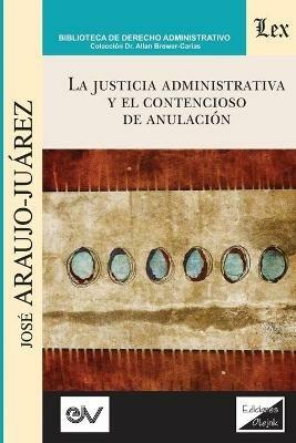 La Justicia Administrativa Y El Contencioso de Anulacion - Jose Araujo-Juarez - cover