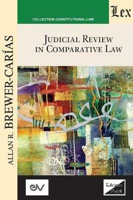 JUDICIAL REVIEW IN COMPARATIVE LAW. Course of Lectures. Cambridge 1985-1986 - Allan R Brewer-Carias - cover