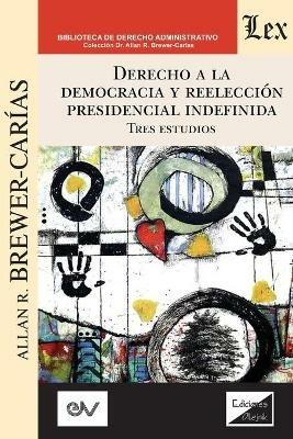 Derecho a la Democracia Y Reeleccion Presidencial Indefinida - Allan R Brewer-Carias - cover