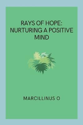 Rays of Hope: Nurturing a Positive Mind - Marcillinus O - cover