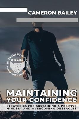 Maintaining Your Confidence: Strategies for Sustaining a Positive Mindset and Overcoming Obstacles - Cameron Bailey - cover