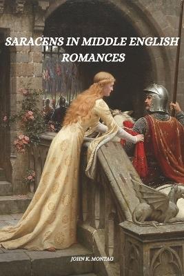 Saracens in Middle English romances - John K Montag - cover