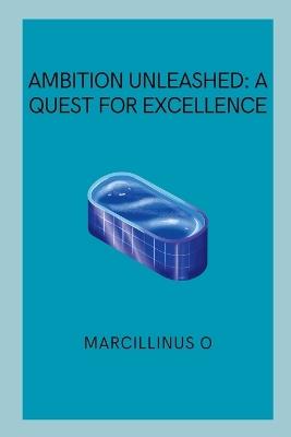 Ambition Unleashed: A Quest for Excellence - Marcillinus O - cover