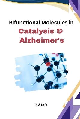 Bifunctional Molecules in Catalysis and Alzheimer's - N S Jesh - cover