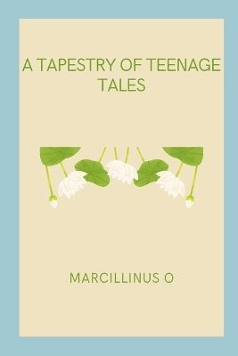 A Tapestry of Teenage Tales - Marcillinus O - cover