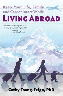 Keep Your Life, Family and Career Intact While Living Abroad: What Every Expat Needs to Know - Cathy Tsang-Feign - cover