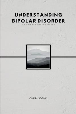 Understanding Bipolar Disorder: A Comprehensive Guide - Oheta Sophia - cover