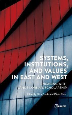 Systems, Institutions, and Values in East and West: Engaging with Janos Kornai's Scholarship - cover