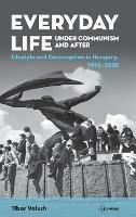 Everyday Life Under Communism and After: Lifestyle and Consumption in Hungary, 1945-2000