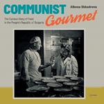 Communist Gourmet: The Curious Story of Food in the People’s Republic of Bulgaria