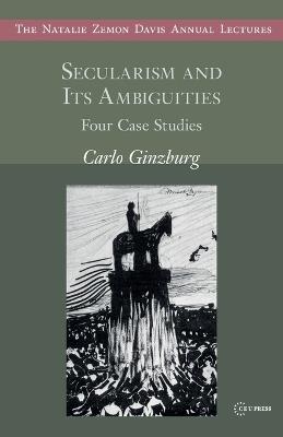 Secularism and its Ambiguities: Four Case Studies - Carlo Ginzburg - cover