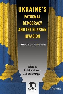 Ukraine'S Patronal Democracy and the Russian Invasion: The Russia-Ukraine War, Volume One - cover