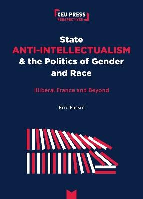 State Anti-Intellectualism and the Politics of Gender and Race: Illiberal France and Beyond - Éric Fassin - cover