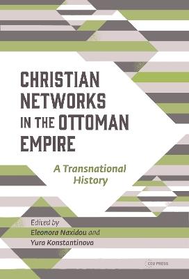 Christian Networks in the Ottoman Empire: A Transnational History - cover