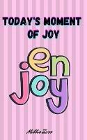 Today's Moment Of Joy: Lined Journal Notebook - Create and Remember Every Happy Moments, Journal With 120 Pages of Joy - Mindfulness and Happiness Workbook - Millie Zoes - cover