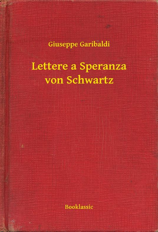 Lettere a Speranza von Schwartz - Giuseppe Garibaldi - ebook