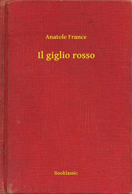 Il giglio rosso - Anatole France - ebook