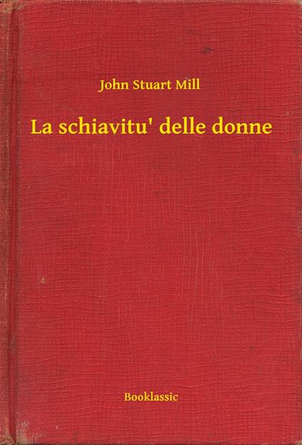 La schiavitu' delle donne - John Stuart Mill - ebook
