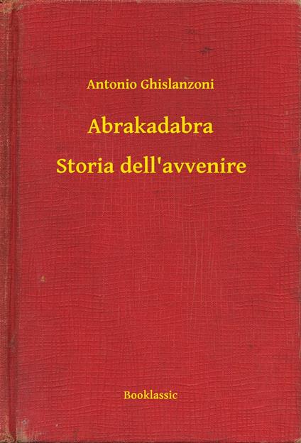 Abrakadabra - Storia dell'avvenire - Antonio Ghislanzoni - ebook