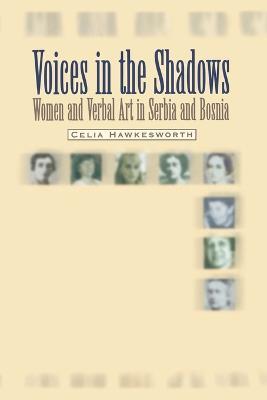 Voices in the Shadows: Women and Verbal Art in Serbia and Bosnia - Celia Hawkesworth - cover