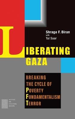 Liberating Gaza: Breaking the Cycle of Poverty, Fundamentalism and Terror - Shraga F Biran,Tal Saar - cover