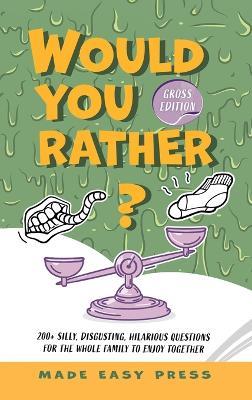 Would You Rather? Gross Edition: An Icky, Hilarious, Interactive Family-Friendly Activity for Girls, Boys, Teens, Tweens, and Adults - Made Easy Press - cover