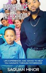 The Importance Of Fatherhood, Life Experiences and Advice to Help You Navigate Through Fatherhood