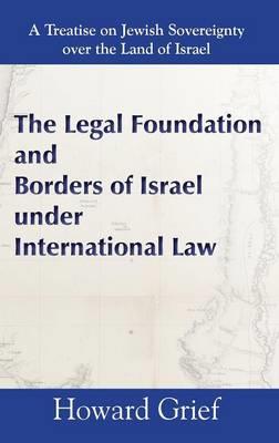 The Legal Foundation and Borders of Israel Under International Law - Howard Grief - cover