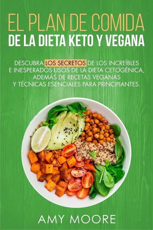 Plan de Comidas de la dieta keto vegana Descubre los secretos de los usos  sorprendentes e inesperados de la dieta cetogénica,además de recetas  veganas y técnicas esenciales para empezar - Moore Amy, -