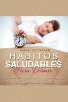 Habitos Saludables para Dormir: Guia Completa de Habitos Saludables que: Le ayudaran a dormir bien y calmar la mente naturalmente con practicas sanadoras de respiracion y relajacion para vencer la negatividad, la ansiedad, la ira y los traumas. - Daniel Patterson - cover