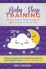 Baby Sleep Training: Get Your Baby to Sleep Through the Night in 4 Easy-to-Follow Steps