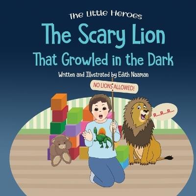 The Scary Lion That Growled in the Dark: A Story About Fears, Courage and Imagination - Edith Naaman - cover