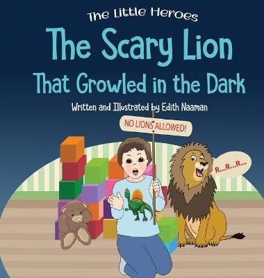 The Scary Lion That Growled in the Dark: A Story About Fears, Courage and Imagination - Edith Naaman - cover