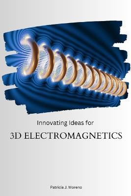 Innovating Ideas for 3D Electromagnetics - Patricia J Moreno - cover