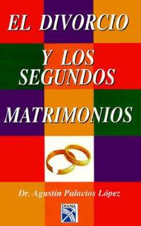 El Divorcio y Segundos Matrimonios - Agustin Palacios Lopez,Agustin Palacios Lopez - cover