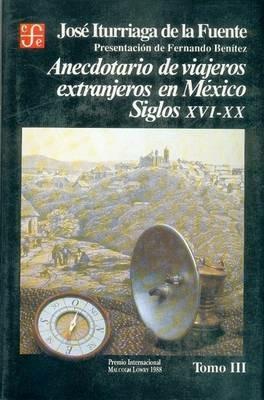 Anecdotario de Viajeros Extranjeros En Mexico: Siglos XVI-XX, III - Jose Iturriaga de la Fuente,Jose N Iturriaga De La Fuente - cover