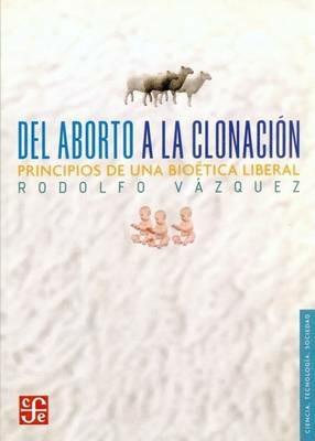 del Aborto a la Clonacion. Principios de Una Bioetica Liberal - Rodolfo Vazquez,Rosario Castellanos - cover